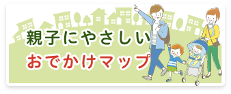 親子にやさしいおでかけマップ